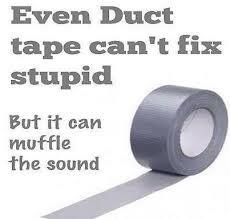 Using duct tape on stupid