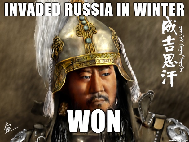 Genghis Khan invaded Russia in winter, and won.